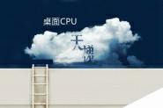 桌面CPU性能排行榜 CPU天梯图2017年8月最新精简版