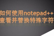 notepad++怎么批量替换特殊字符?